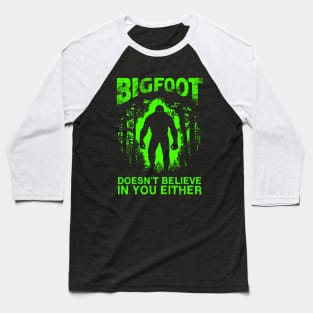 Bigfoot Doesnt Believe In You Either Baseball T-Shirt